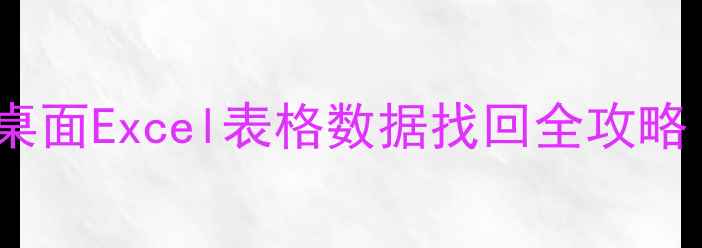 图片 电脑文件恢复｜桌面Excel表格数据找回全攻略（附免费工具）2