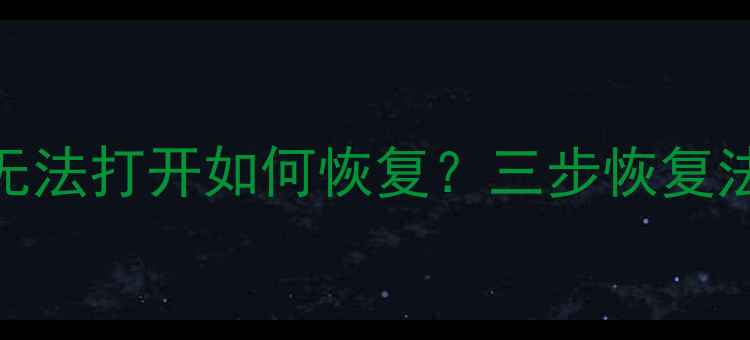 电脑文件被屏蔽无法打开如何恢复三步恢复法专业工具推荐
