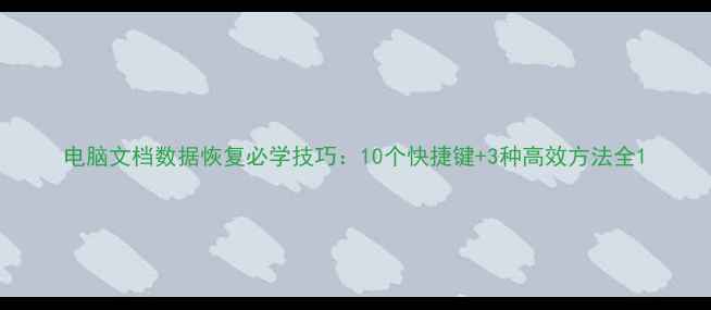 图片 电脑文档数据恢复必学技巧：10个快捷键+3种高效方法全1