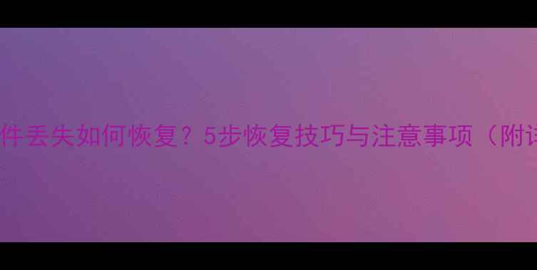 图片 电脑桌面文件丢失如何恢复？5步恢复技巧与注意事项（附详细指南）1