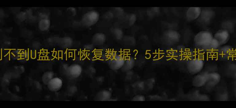 图片 电脑检测不到U盘如何恢复数据？5步实操指南+常见原因2