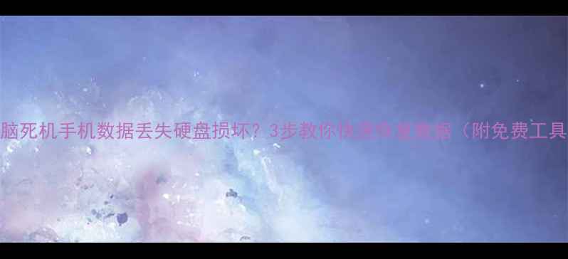图片 电脑死机手机数据丢失硬盘损坏？3步教你快速恢复数据（附免费工具）