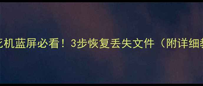 图片 电脑死机蓝屏必看！3步恢复丢失文件（附详细教程）