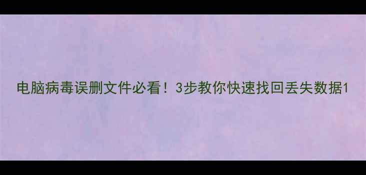 图片 电脑病毒误删文件必看！3步教你快速找回丢失数据1