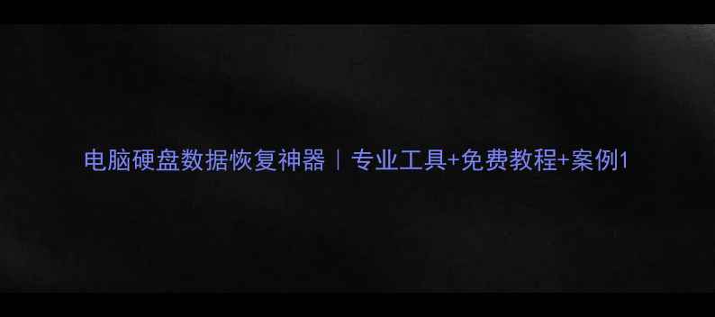 电脑硬盘数据恢复神器专业工具免费教程案例
