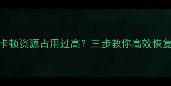 电脑频繁卡顿资源占用过高三步教你高效恢复丢失数据