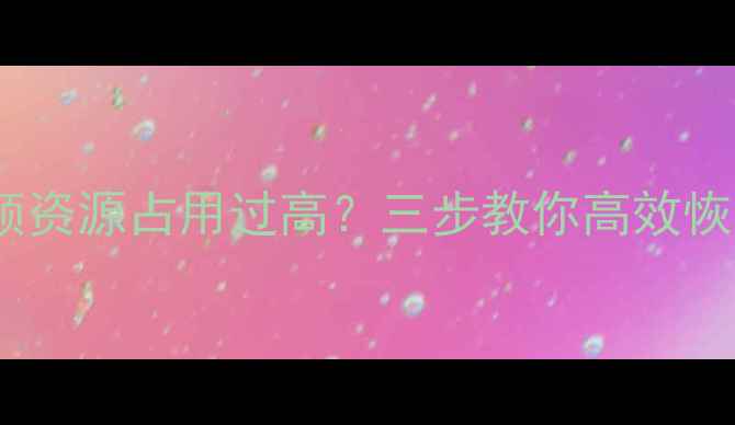 图片 电脑频繁卡顿资源占用过高？三步教你高效恢复丢失数据2