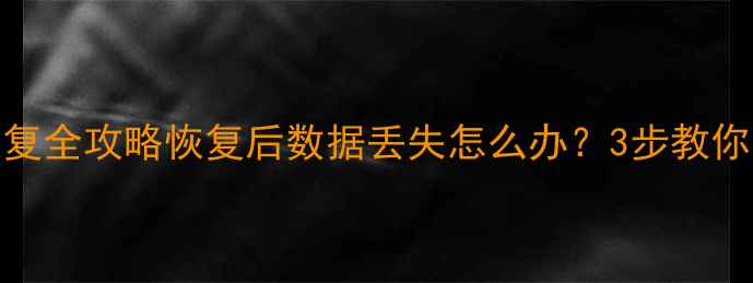 图片 白苹果数据恢复全攻略恢复后数据丢失怎么办？3步教你找回重要文件