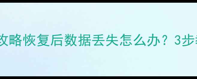 图片 白苹果数据恢复全攻略恢复后数据丢失怎么办？3步教你找回重要文件2