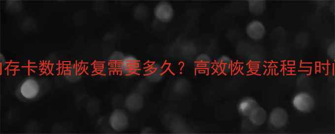 图片 监控内存卡数据恢复需要多久？高效恢复流程与时间成本