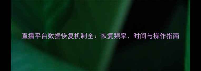 图片 直播平台数据恢复机制全：恢复频率、时间与操作指南