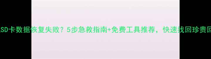 图片 相机SD卡数据恢复失败？5步急救指南+免费工具推荐，快速找回珍贵回忆1