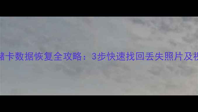 图片 相机存储卡数据恢复全攻略：3步快速找回丢失照片及视频教程