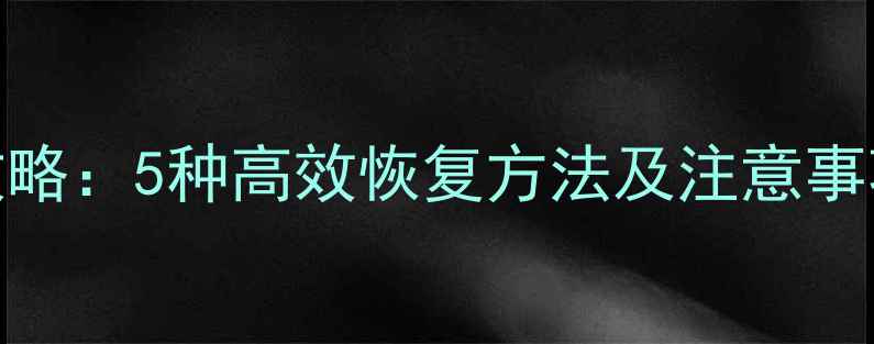 图片 相机数据丢失全攻略：5种高效恢复方法及注意事项（附详细教程）