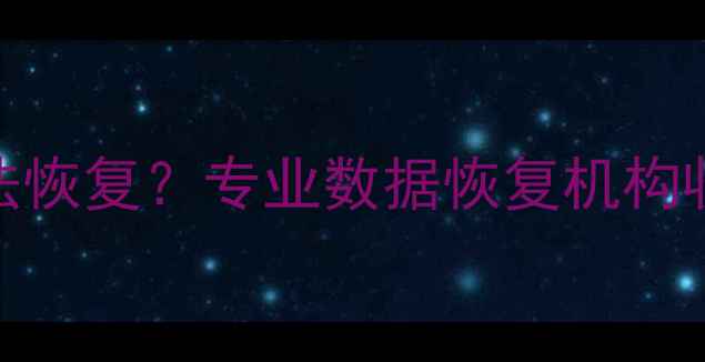 硬盘2年前数据丢失无法恢复专业数据恢复机构收费明细及操作流程全
