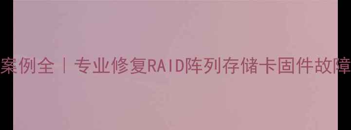 图片 硬盘录像机数据恢复案例全｜专业修复RAID阵列存储卡固件故障数据（附技术文档）