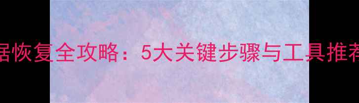 硬盘手机SD卡数据恢复全攻略5大关键步骤与工具推荐附操作指南