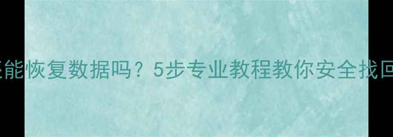 图片 硬盘损坏还能恢复数据吗？5步专业教程教你安全找回重要文件1