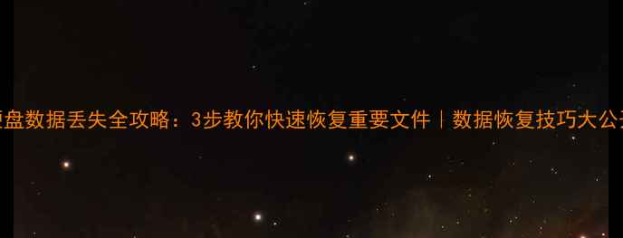 图片 硬盘数据丢失全攻略：3步教你快速恢复重要文件｜数据恢复技巧大公开