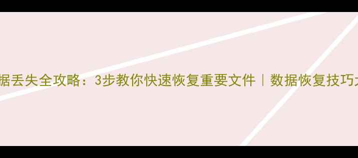 图片 硬盘数据丢失全攻略：3步教你快速恢复重要文件｜数据恢复技巧大公开1