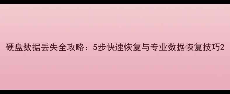 图片 硬盘数据丢失全攻略：5步快速恢复与专业数据恢复技巧2