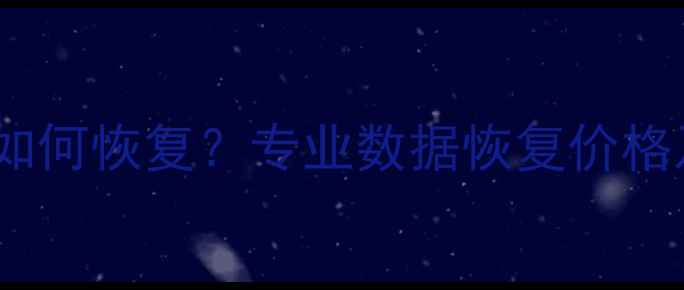 图片 硬盘数据丢失如何恢复？专业数据恢复价格及处理技巧全1