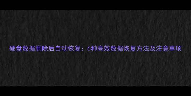 图片 硬盘数据删除后自动恢复：6种高效数据恢复方法及注意事项
