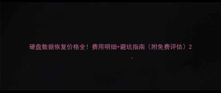 图片 硬盘数据恢复价格全！费用明细+避坑指南（附免费评估）2