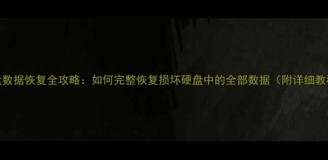 图片 硬盘数据恢复全攻略：如何完整恢复损坏硬盘中的全部数据（附详细教程）
