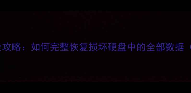 图片 硬盘数据恢复全攻略：如何完整恢复损坏硬盘中的全部数据（附详细教程）1