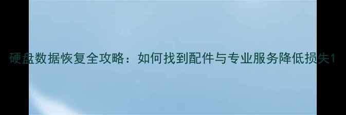 图片 硬盘数据恢复全攻略：如何找到配件与专业服务降低损失1