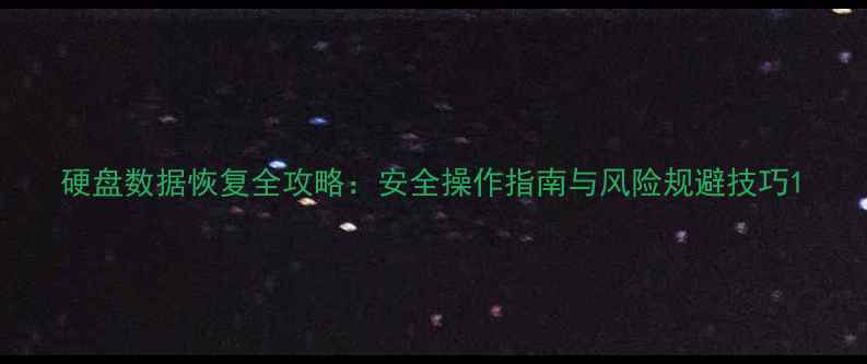 硬盘数据恢复全攻略安全操作指南与风险规避技巧