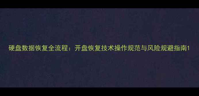 图片 硬盘数据恢复全流程：开盘恢复技术操作规范与风险规避指南1