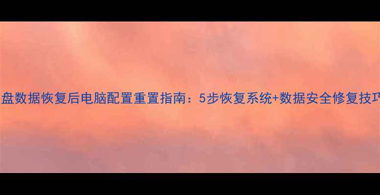 图片 硬盘数据恢复后电脑配置重置指南：5步恢复系统+数据安全修复技巧1
