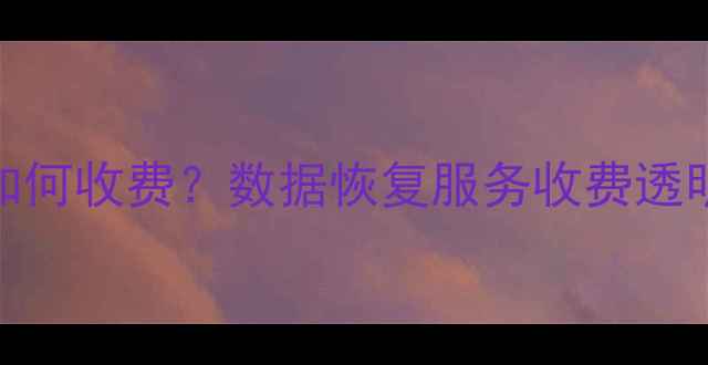 图片 硬盘数据恢复失败如何收费？数据恢复服务收费透明化流程与避坑指南
