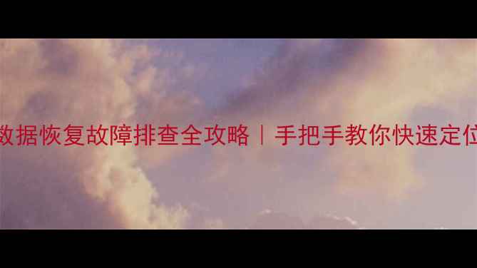 图片 硬盘数据恢复故障排查全攻略｜手把手教你快速定位问题
