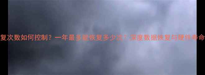 硬盘数据恢复次数如何控制一年最多能恢复多少次深度数据恢复与硬件寿命的平衡法则