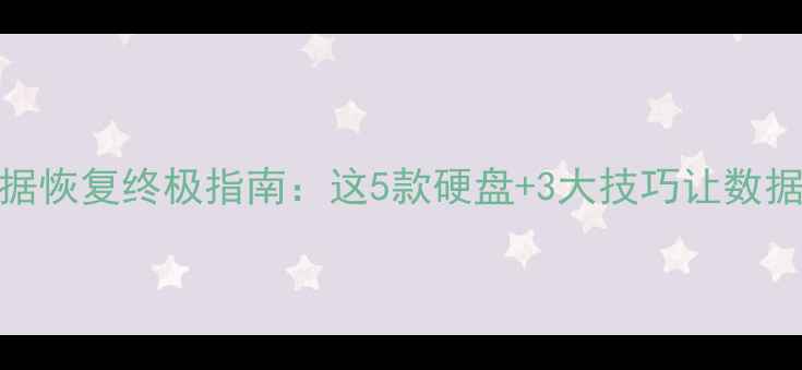 图片 硬盘数据恢复终极指南：这5款硬盘+3大技巧让数据秒恢复