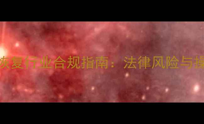 硬盘数据恢复行业合规指南法律风险与操作规范全