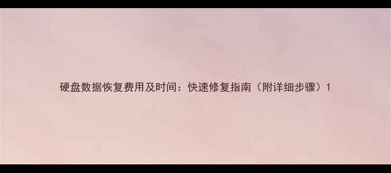 图片 硬盘数据恢复费用及时间：快速修复指南（附详细步骤）1