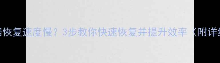 硬盘数据恢复速度慢3步教你快速恢复并提升效率附详细教程