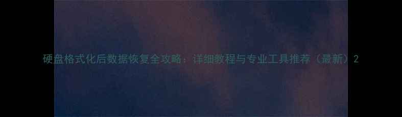 图片 硬盘格式化后数据恢复全攻略：详细教程与专业工具推荐（最新）2