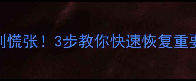 图片 硬盘闲置后数据丢失别慌张！3步教你快速恢复重要文件（附详细教程）