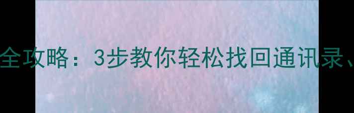 图片 碎屏vivo数据恢复全攻略：3步教你轻松找回通讯录、照片和聊天记录1
