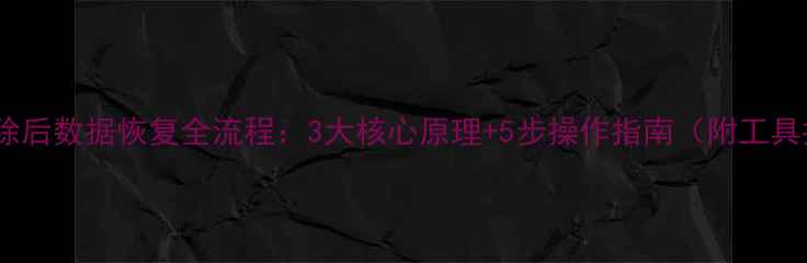 图片 磁盘删除后数据恢复全流程：3大核心原理+5步操作指南（附工具推荐）2