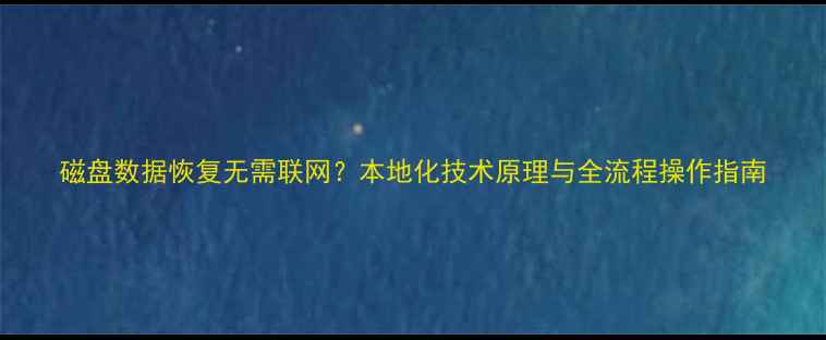 图片 磁盘数据恢复无需联网？本地化技术原理与全流程操作指南