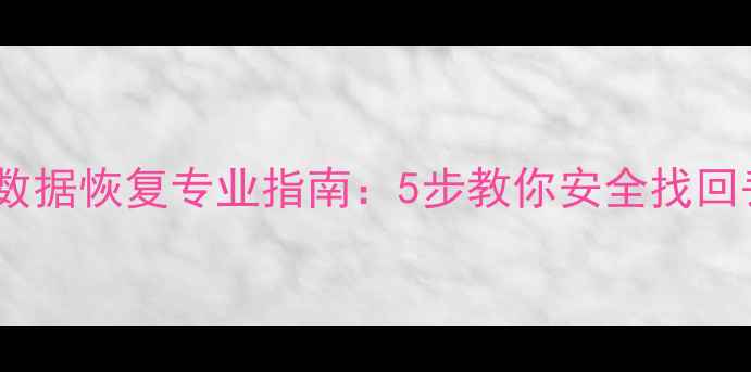 图片 移动硬盘数据恢复专业指南：5步教你安全找回丢失文件1
