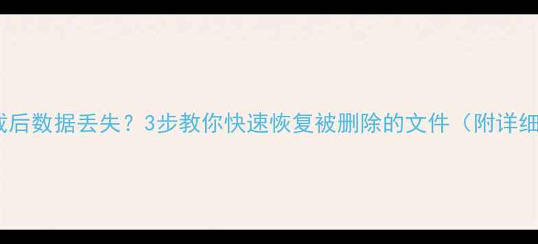 图片 程序卸载后数据丢失？3步教你快速恢复被删除的文件（附详细教程）2