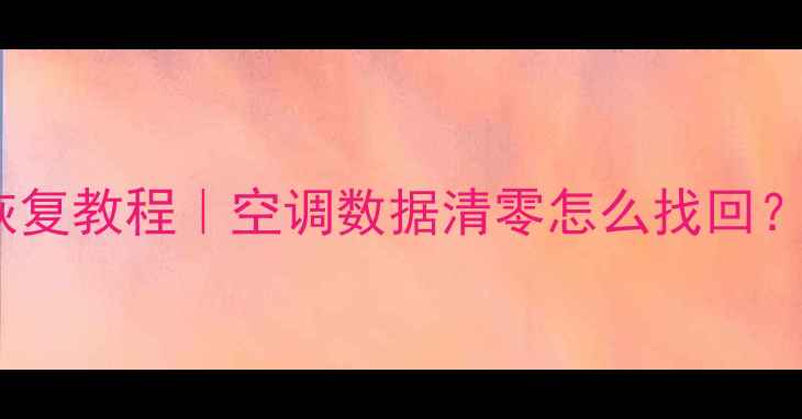 图片 空调重置后数据恢复教程｜空调数据清零怎么找回？附5种实用方法✅