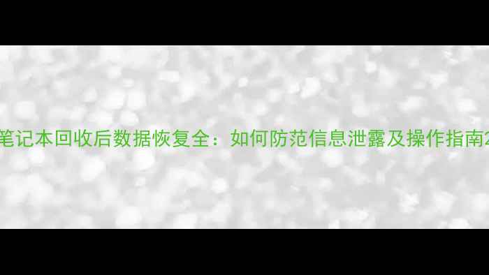 图片 笔记本回收后数据恢复全：如何防范信息泄露及操作指南2